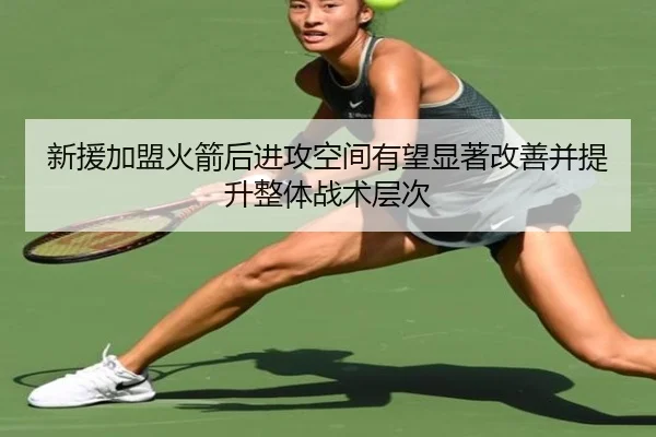 新援加盟火箭后进攻空间有望显著改善并提升整体战术层次 | MILANSPORT